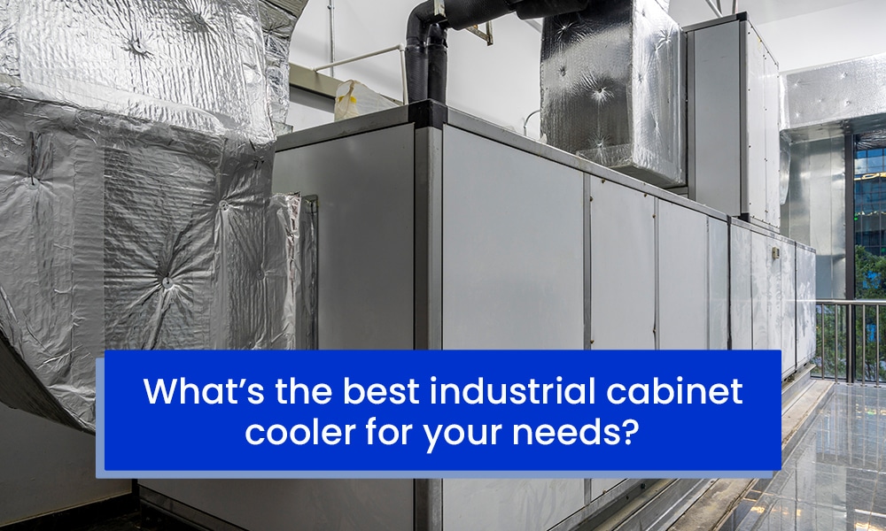 What’s the best industrial cabinet cooler for your needs?