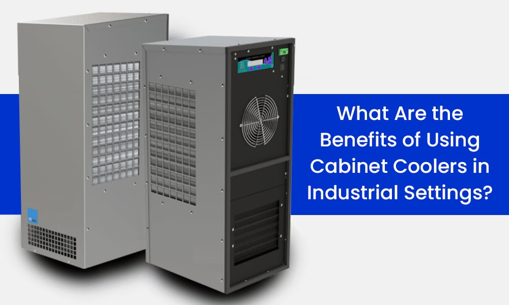 Benefits of Using Cabinet Coolers in Industrial Settings