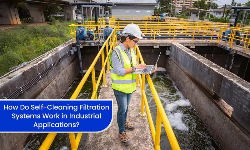 How Do Self-Cleaning Filtration Systems Work in Industrial Applications?